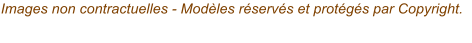 Images non contractuelles - Modèles réservés et protégés par Copyright.