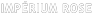 IMPÉRIUM ROSE