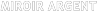 MIROIR ARGENT