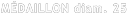 MÉDAILLON diam. 25
