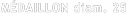 MÉDAILLON diam. 25