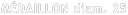 MÉDAILLON diam. 25